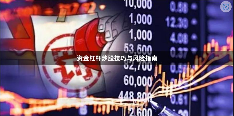 资金杠杆炒股技巧与风险指南
