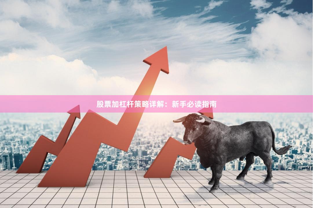 股票加杠杆策略详解：新手必读指南