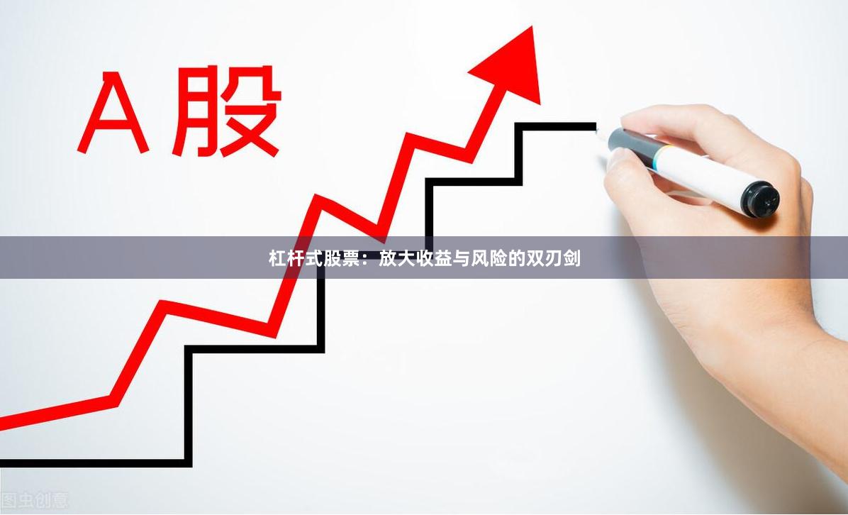 杠杆式股票：放大收益与风险的双刃剑