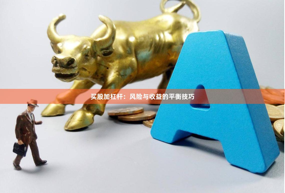 买股加杠杆：风险与收益的平衡技巧